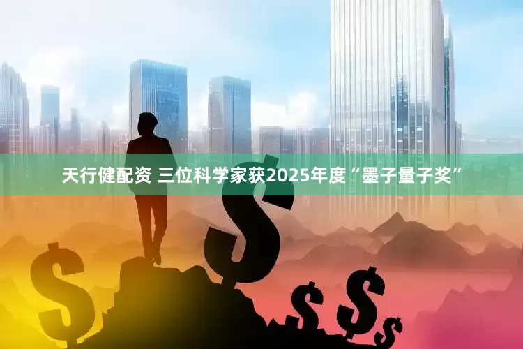 天行健配资 三位科学家获2025年度“墨子量子奖”