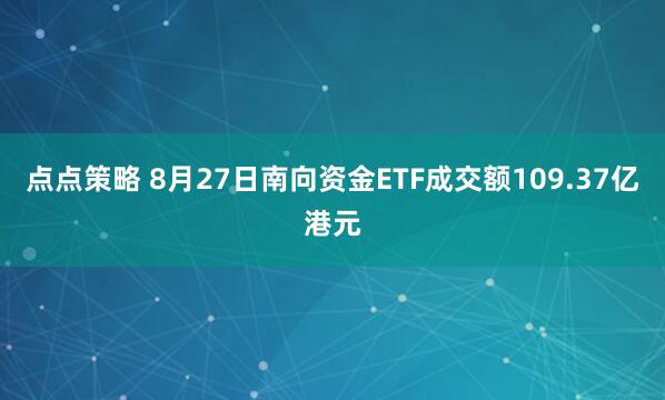 点点策略 8月27日南向资金ETF成交额109.37亿港元