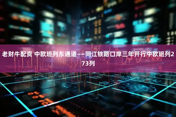 老财牛配资 中欧班列东通道——同江铁路口岸三年开行中欧班列273列
